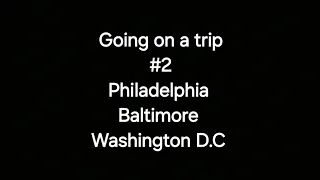 Going on a trip #2 Philadelphia, Baltimore, Washington D.C