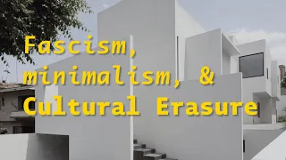 Fascism, Minimalism, and Cultural Erasure