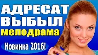 КЛАССНАЯ мелодрама 2016 с АРНТГОЛЬЦ "Адресат выбыл" новый русский фильм про любовь ,Россия