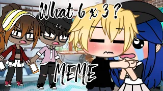 What 6 X 3 ? || gachalife meme || miraculousladybug