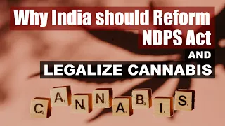 Why India should Reform NDPS Act and Legalize Cannabis