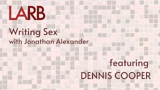 Writing Sex: Dennis Cooper