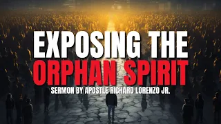 Exposing The Orphan Spirit //Richard Lorenzo Jr.