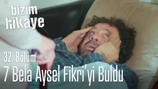 Yedi Bela Aysel, Fikri'yi buldu - Bizim Hikaye 32. Bölüm