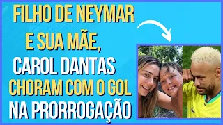 FILHO de NEYMAR e sua mãe, CAROL DANTAS,  CHORAM com GOL do jogador na PRORROGAÇÃO!