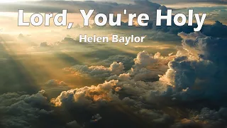 Lord, You Are Holy - Helen Baylor