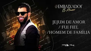 Gusttavo Lima  | Jejum de Amor - Fui Fiel - Homem de Família | #Embaixador15Anos (AUDIO)