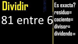 Dividir 81 entre 6 , residuo , es exacta o inexacta la division , cociente dividendo divisor ?