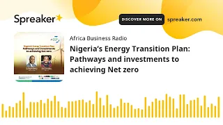 Nigeria’s Energy Transition Plan: Pathways and investments to achieving Net zero