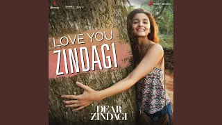 Love You Zindagi (From "Dear Zindagi")