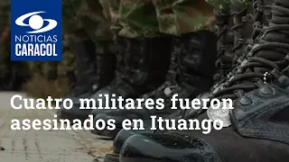 Cuatro militares fueron asesinados en Ituango: señalan al Clan del Golfo