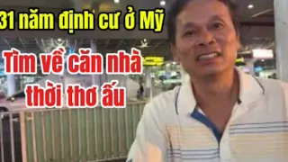 Tìm về ngôi nhà thời thơ ấu trước khi xuất cảnh sang Mỹ. Đã 31 năm trôi qua mọi thứ đều thay đổi.