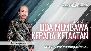 Doa Membawa Kepada Ketaatan | Matius 26 : 36 - 46 | Kebaktian Umum - 26 Desember 2021