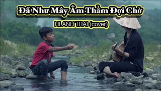 Đã Như Mây Âm Thầm Đợi Chờ - HI ANH TRAI (cover)