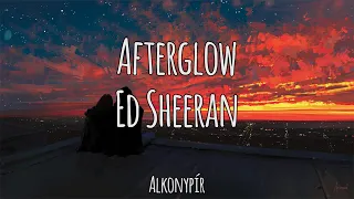 Afterglow - Ed Sheeran | Magyar-Angol Felirat - Hungarian-English Lyrics