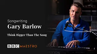 Gary Barlow - Think Bigger Than The Song - Songwriting - BBC Maestro