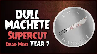 Dull Machete Recipients (SUPERCUT // Dead Meat Year 7)