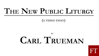 "The New Public Liturgy" - Carl Trueman OFFICIAL VIDEO ESSAY