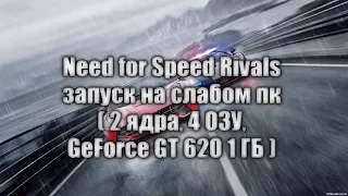 Need for Speed Rivals запуск на слабом пк ( 2 ядра, 4 ОЗУ, GeForce GT 620 1 ГБ )