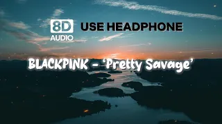 Pretty Savage (8D AUDIO) || BLACKPINK