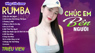 CHÚC EM BÊN NGƯỜI ,TỪNG CHO NHAU - LK Nhạc Trẻ Rumba 8x 9x Hót TikTok - ALBUM RUMBA XUẤT SẮC NHẤT