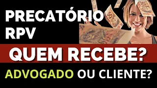 PRECATÓRIOS E RPV:  QUEM RECEBE ? ADVOGADO OU O CLIENTE?