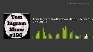 Tom Ingram Radio Show #196 - November 2nd 2019
