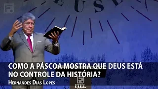 Como a Páscoa mostra que Deus está no controle da história? – Hernandes Dias Lopes