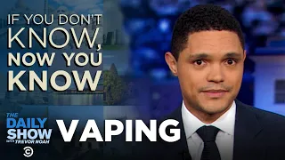 Vaping - If You Don't Know, Now You Know I The Daily Show