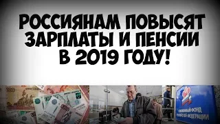 Россиянам повысят зарплаты и пенсии в 2019 году!