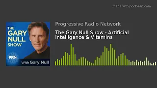 The Gary Null Show - Artificial Intelligence & Vitamins