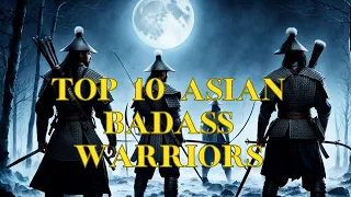 TOP 10 ASIAN BADASS WARRIORS - do you know who is at the top ?