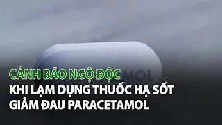 Cảnh báo Ngộ Độc khi lạm dụng Thuốc Hạ Sốt, Giảm Đau Paracetamol| VTC14