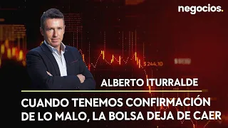 Alberto Iturralde: "Cuando tenemos la confirmación de lo malo, es cuando las bolsas dejan de caer"