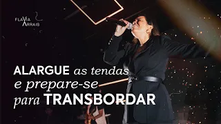 Alargue as tendas e prepare-se para transbordar | Pastora Flavia Arrais