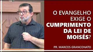 O evangelho exige cumprimento da lei de Moisés? - Pr. Marcos Granconato