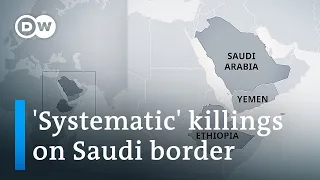 Saudi border guards accused of mass killings of Ethiopian refugees | DW News