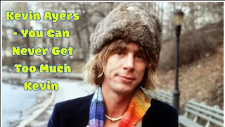 Kevin Ayers -  You Can Never Get Too Much Kevin