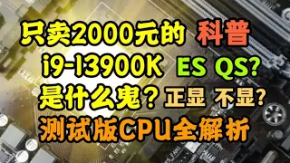 【硬件科普】只卖2000元的i9-13900K是什么鬼？测试版CPU全解析！