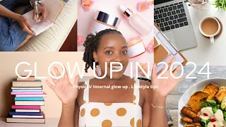 GLOW UP IN 2024 and BECOME YOUR BEST SELF | PHYSICAL and INTERNAL GLOW UP + LIFESTYLE TIPS