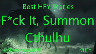 Best HFY Reddit Stories:  F*ck It, Summon Cthulhu