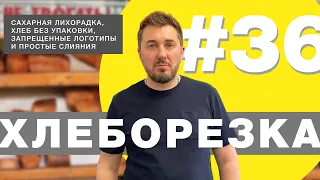 Хлеборезка#36: сахарная лихорадка, хлеб без упаковки, запрещенные логотипы и простые слияния