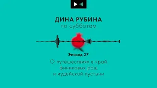 ДИНА РУБИНА. О путешествиях в край финиковых рощ и иудейской пустыни | #Подкаст. Эпизод 27