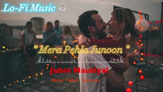 MERA PEHLA JUNOON (Smoothly Slowed+Reverb) | Jubin Nautiyal #lofi