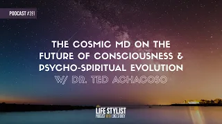 The Cosmic MD on the Future of Consciousness & Psycho-Spiritual Evolution w/ Dr. Ted Achacoso #391