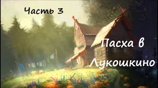 Нюша Порохня ПАСХА В ЛУКОШКИНО. Часть 3 (финал)