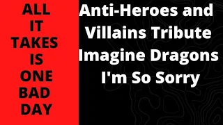 One Bad Day - Anti-Heroes and Villains Tribute - I'm So Sorry