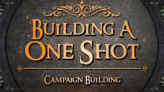 Campaign Building - The Art of the One Shot | Behind the Screen | Land of Prova