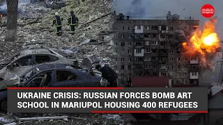 Ukraine Crisis: Russian forces bomb art school in Mariupol housing 400 refugees