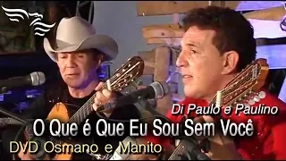 O QUE É QUE EU SOU SEM VOCÊ - OSMANO E MANITO, Participação: Di Paulo e Paulino -DVD Osmano e Manito